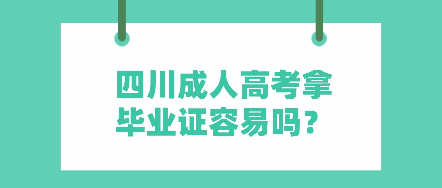 四川成人高考拿畢業(yè)證容易嗎？