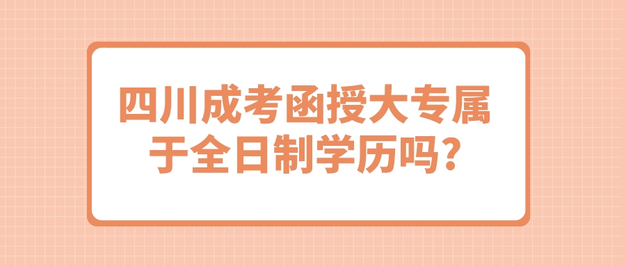 四川成考函授大專屬于全日制學(xué)歷嗎?