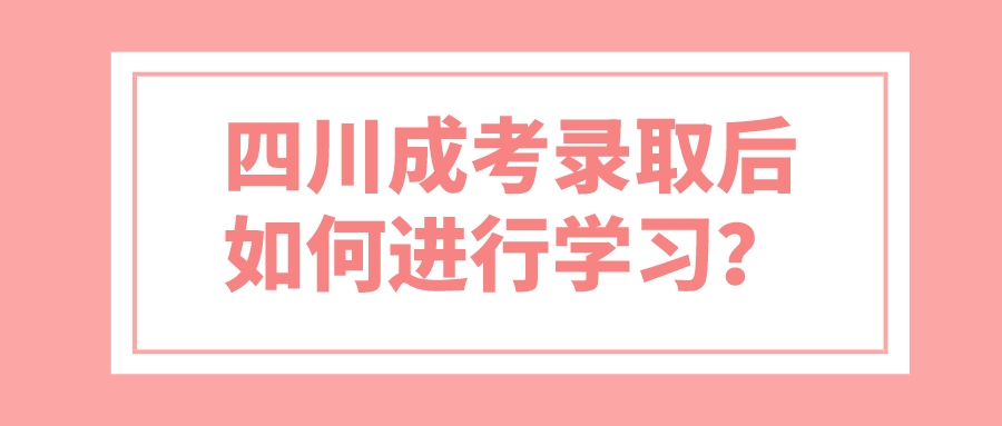 四川成考錄取后如何進行學習？